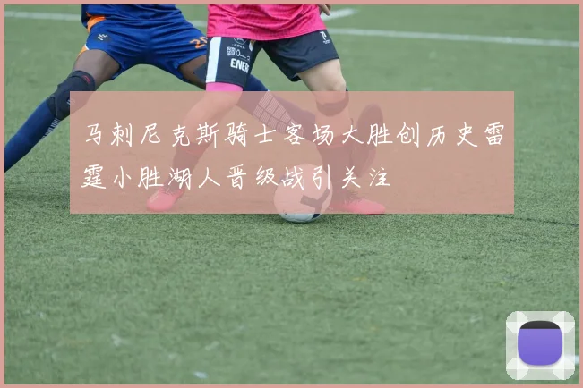 马刺尼克斯骑士客场大胜创历史雷霆小胜湖人晋级战引关注