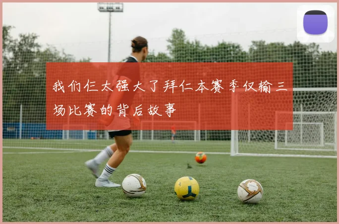 我们仨太强大了拜仁本赛季仅输三场比赛的背后故事